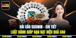 Bài Cào 555win - Chi Tiết Luật Đánh Giúp Bạn Đạt Hiệu Quả Cao
