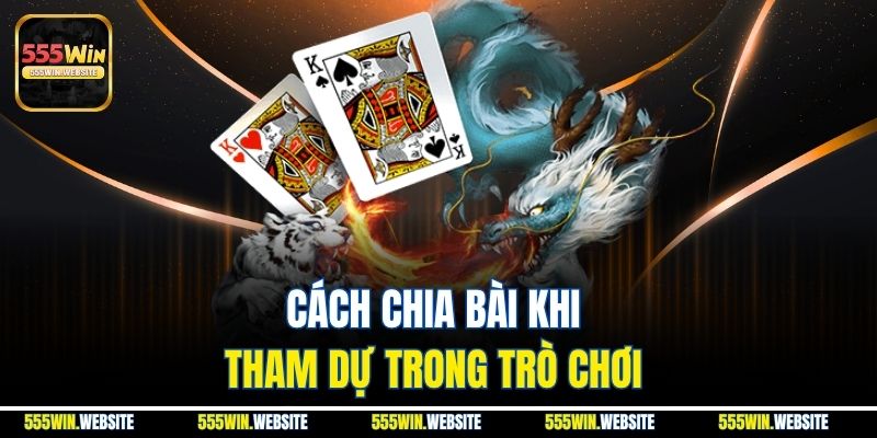 Cách chia bài khi tham dự trong trò chơi Cách chia bài khi tham dự trong trò chơi