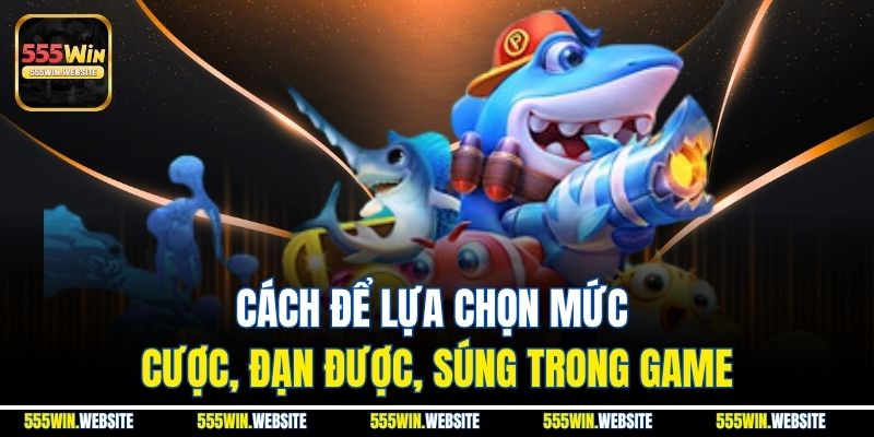 Cách để lựa chọn mức cược, đạn được, súng trong game Cách để lựa chọn mức cược, đạn được, súng trong game