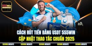 Cách Rút Tiền Bằng USDT 555win| Cập Nhật Thao Tác Chuẩn 2025