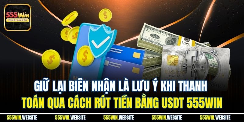 Giữ lại biên nhận là lưu ý khi thanh toán qua cách rút tiền bằng USDT 555win Giữ lại biên nhận là lưu ý khi thanh toán qua cách rút tiền bằng USDT 555win