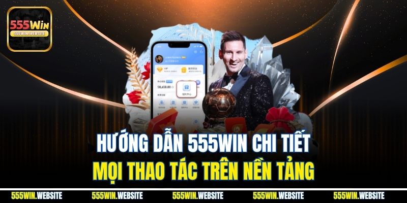 Hướng dẫn 555win chi tiết mọi thao tác trên nền tảng Hướng dẫn 555win chi tiết mọi thao tác trên nền tảng
