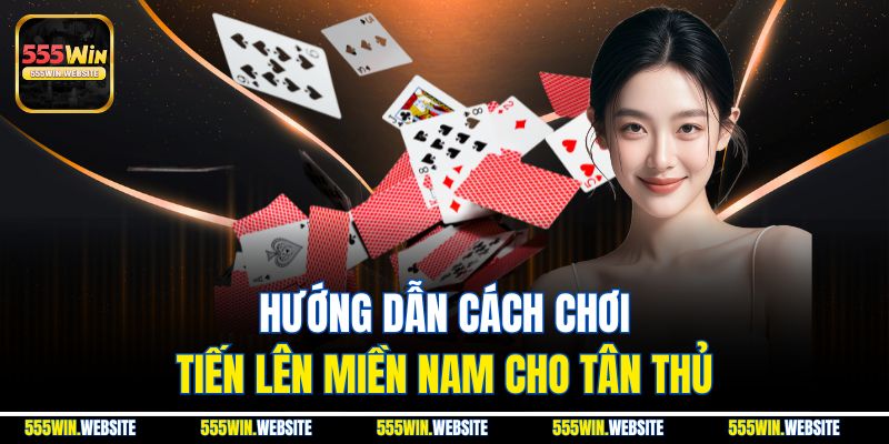 Hướng dẫn cách chơi tiến lên miền Nam cho tân thủ Hướng dẫn cách chơi tiến lên miền Nam cho tân thủ