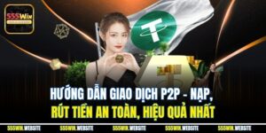 Hướng Dẫn Giao Dịch P2P | Nạp, Rút Tiền An Toàn, Hiệu Quả Nhất