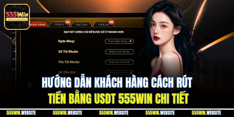 Hướng dẫn khách hàng cách rút tiền bằng USDT 555win chi tiết Hướng dẫn khách hàng cách rút tiền bằng USDT 555win chi tiết