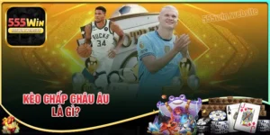 Kèo chấp Châu Âu - Thể loại cá cược bóng đá siêu hot ở 555win