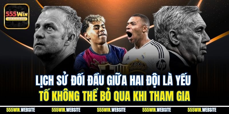 Lịch sử đối đầu giữa hai đội là yếu tố không thể bỏ qua khi tham gia