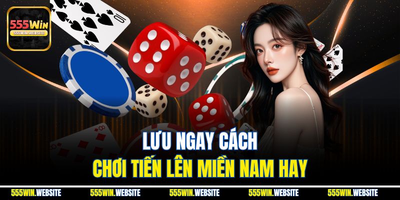 Lưu ngay cách chơi tiến lên miền Nam hay Lưu ngay cách chơi tiến lên miền Nam hay