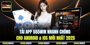 Tải App 555win Nhanh Chóng Cho Android & iOS Mới Nhất 2025