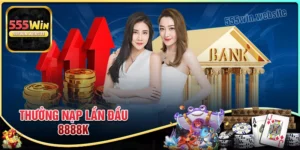 Tiền thưởng nạp lần đầu quà tặng 8888K tại 555win