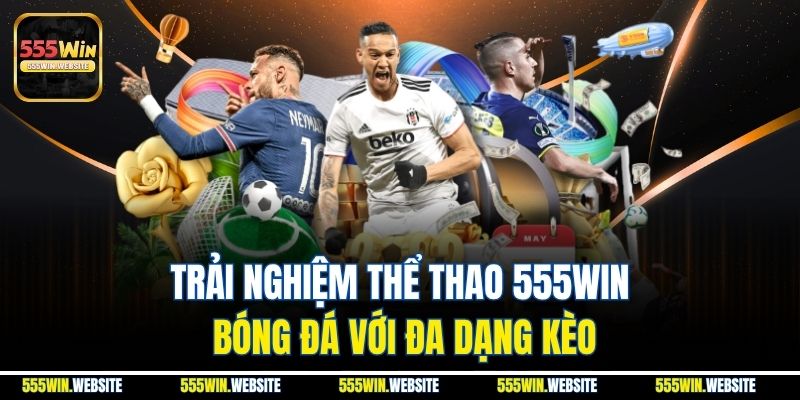 Trải nghiệm thể thao 555win bóng đá với đa dạng kèo