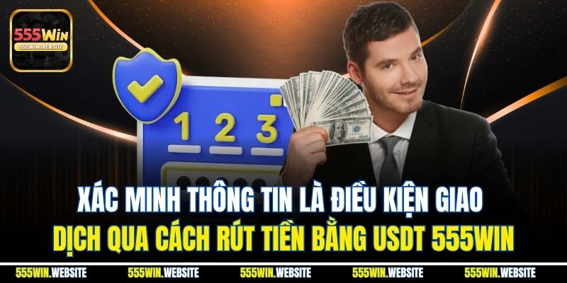 Xác minh thông tin là điều kiện giao dịch qua cách rút tiền bằng USDT 555win Xác minh thông tin là điều kiện giao dịch qua cách rút tiền bằng USDT 555win