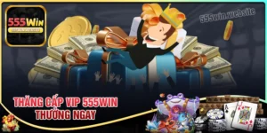 Tiền thưởng thăng cấp VIP dành cho hội viên chơi lớn tại 555win