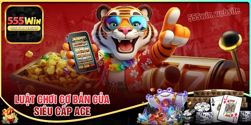 Luật chơi Nổ Hũ Siêu Cấp Ace cơ bản