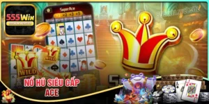 Nổ Hũ Siêu Cấp Ace - Khám phá game thần tài săn quà hot