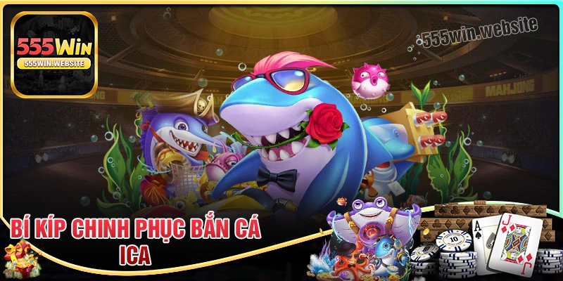 Bí kíp giúp bạn chinh phục Bắn cá ICA hiệu quả