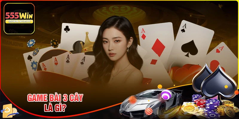 Game bài 3 Cây là gì?