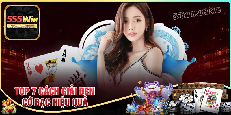 Top 7 cách giải đen cờ bạc hiệu quả cao