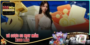 Vé Cược 55 May Mắn Tặng Thêm X300 Lần - Thưởng bất ngờ